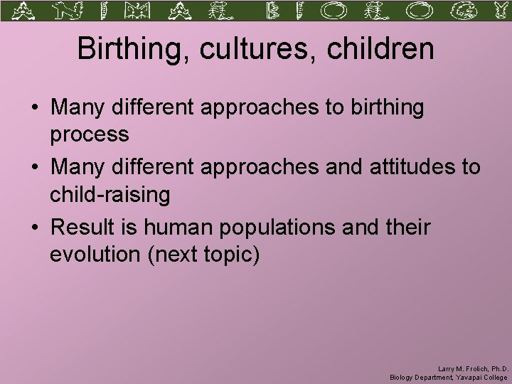 Birthing, cultures, children • Many different approaches to birthing process • Many different approaches