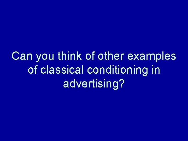 Can you think of other examples of classical conditioning in advertising? 