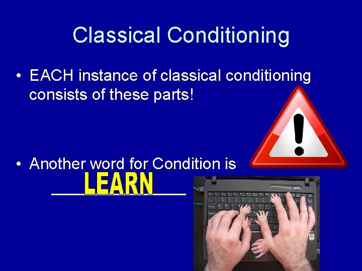 Classical Conditioning • EACH instance of classical conditioning consists of these parts! • Another