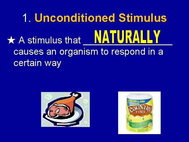 1. Unconditioned Stimulus ★ A stimulus that _________ causes an organism to respond in
