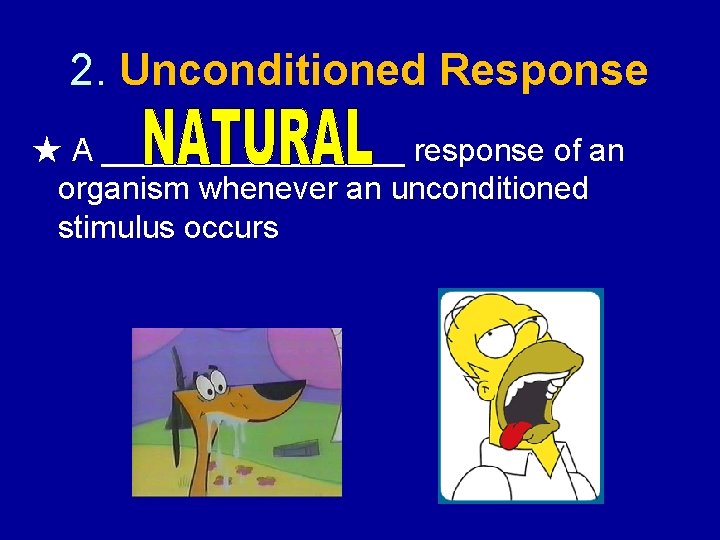 2. Unconditioned Response ★ A _________ response of an organism whenever an unconditioned stimulus