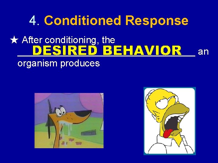 4. Conditioned Response ★ After conditioning, the _________________ an organism produces 