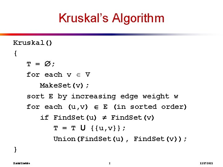 Kruskal’s Algorithm Kruskal() { T = ; for each v V Make. Set(v); sort