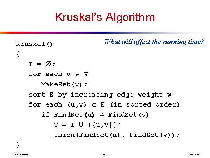 Kruskal’s Algorithm What will affect the running time? Kruskal() { T = ; for
