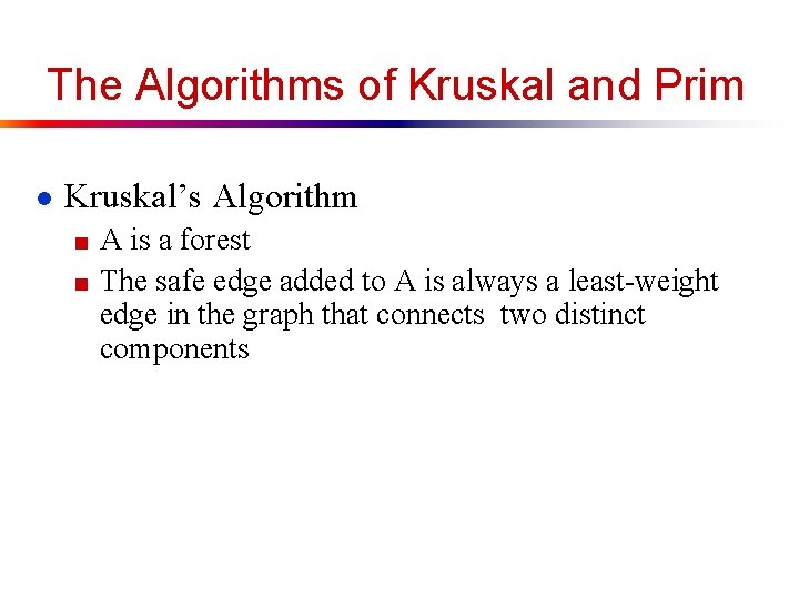 The Algorithms of Kruskal and Prim ● Kruskal’s Algorithm ■ A is a forest