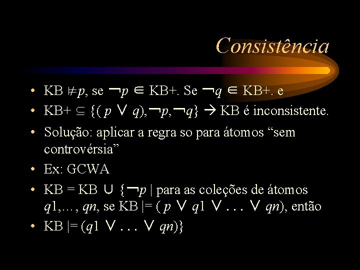 Consistência • KB ⊭p, se ￢p ∈ KB+. Se ￢q ∈ KB+. e •