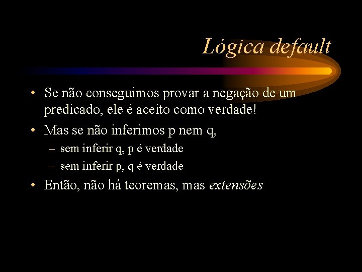 Lógica default • Se não conseguimos provar a negação de um predicado, ele é