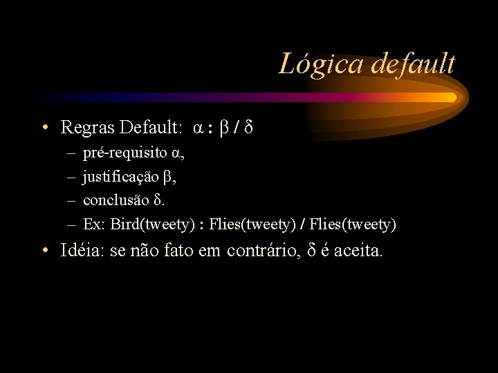 Lógica default • Regras Default: α : β / δ – – pré-requisito α,