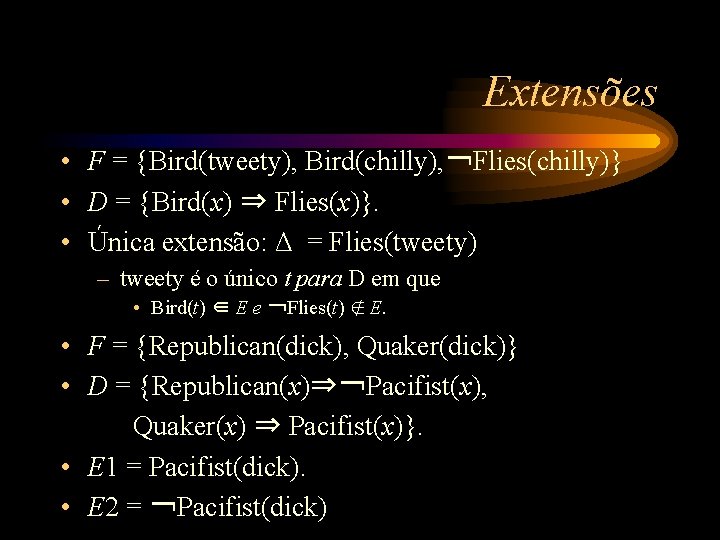 Extensões • F = {Bird(tweety), Bird(chilly), ￢Flies(chilly)} • D = {Bird(x) ⇒ Flies(x)}. •