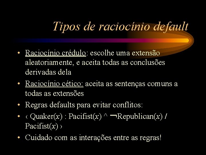 Tipos de raciocínio default • Raciocínio crédulo: escolhe uma extensão aleatoriamente, e aceita todas