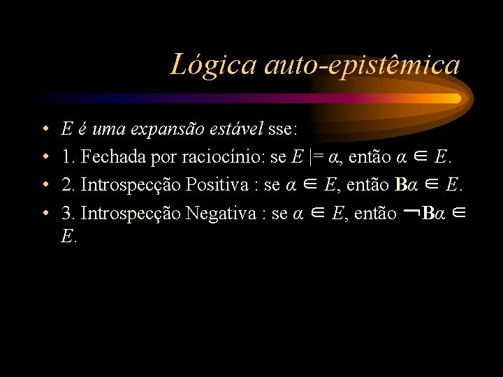 Lógica auto-epistêmica • • E é uma expansão estável sse: 1. Fechada por raciocínio: