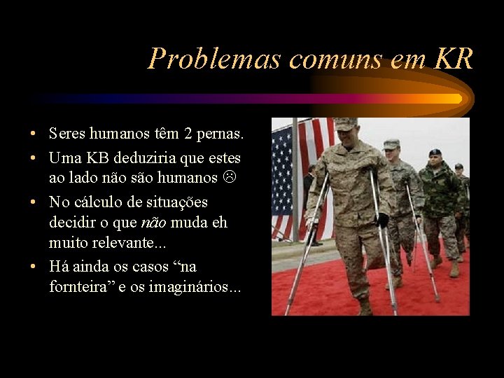 Problemas comuns em KR • Seres humanos têm 2 pernas. • Uma KB deduziria