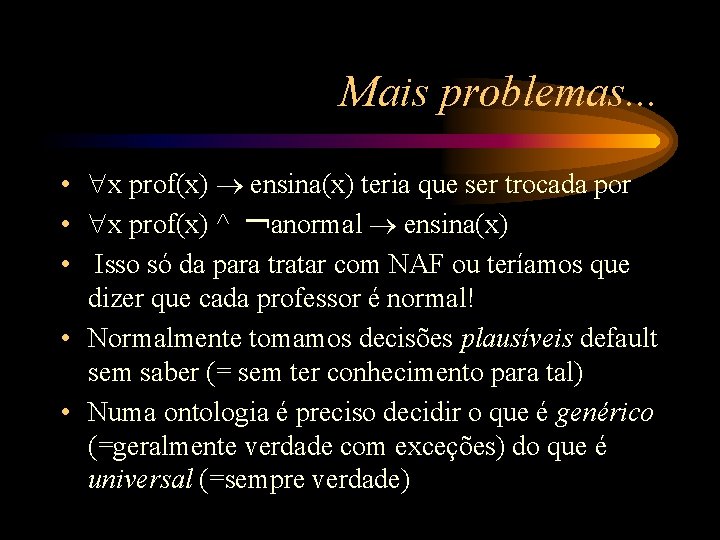 Mais problemas. . . • x prof(x) ensina(x) teria que ser trocada por •