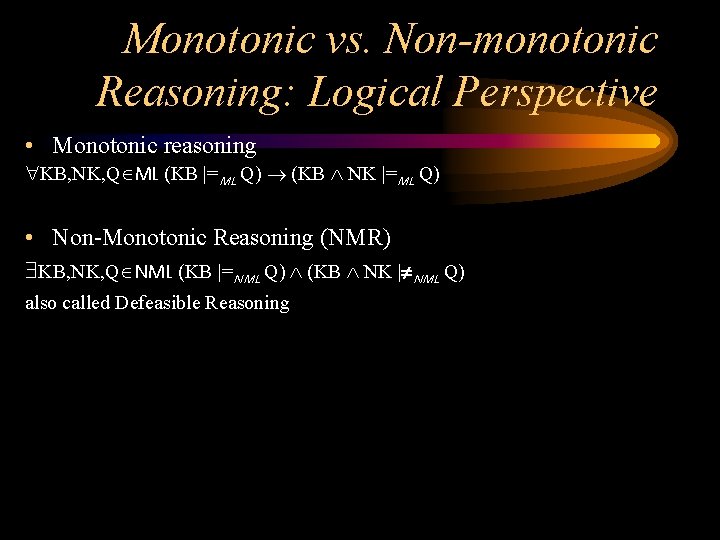 Monotonic vs. Non-monotonic Reasoning: Logical Perspective • Monotonic reasoning KB, NK, Q ML (KB