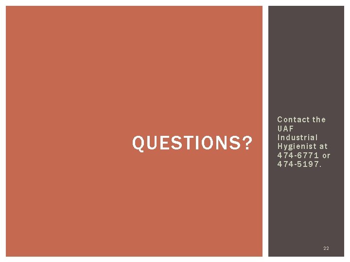 QUESTIONS? Contact the UAF Industrial Hygienist at 474 -6771 or 474 -5197. 22 