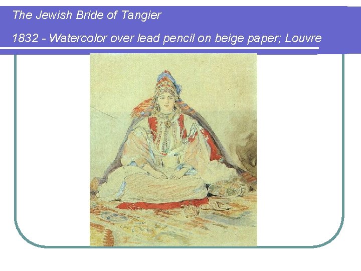 The Jewish Bride of Tangier 1832 - Watercolor over lead pencil on beige paper;