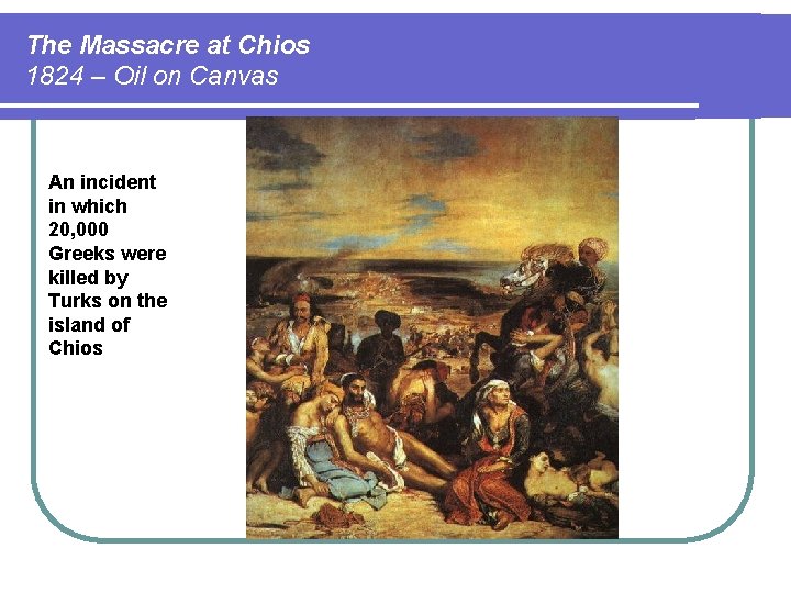 The Massacre at Chios 1824 – Oil on Canvas An incident in which 20,