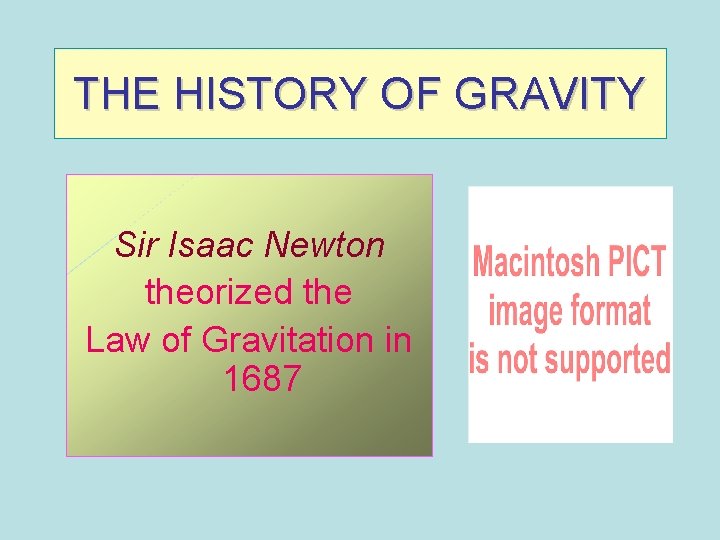 THE HISTORY OF GRAVITY Sir Isaac Newton theorized the Law of Gravitation in 1687