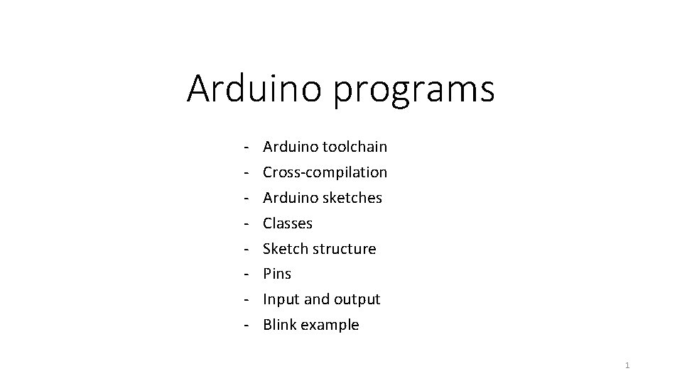 Arduino programs - Arduino toolchain Cross-compilation Arduino sketches Classes Sketch structure Pins Input and