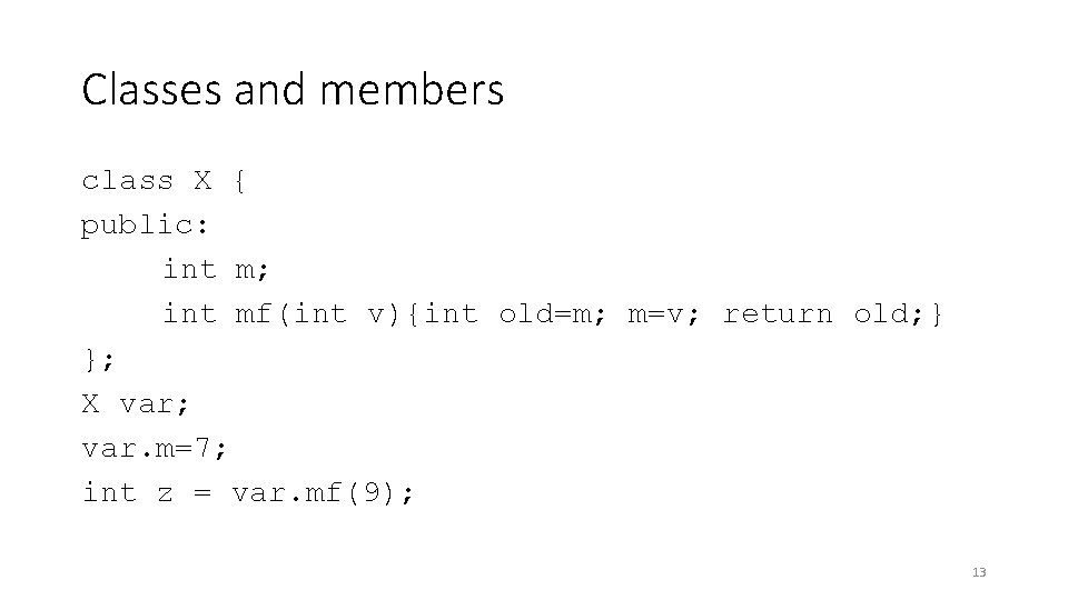 Classes and members class X { public: int m; int mf(int v){int old=m; m=v;