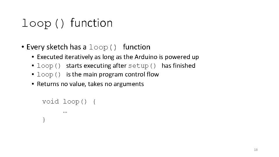 loop() function • Every sketch has a loop() function • • Executed iteratively as