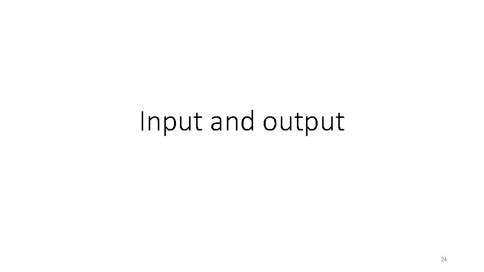 Input and output 24 