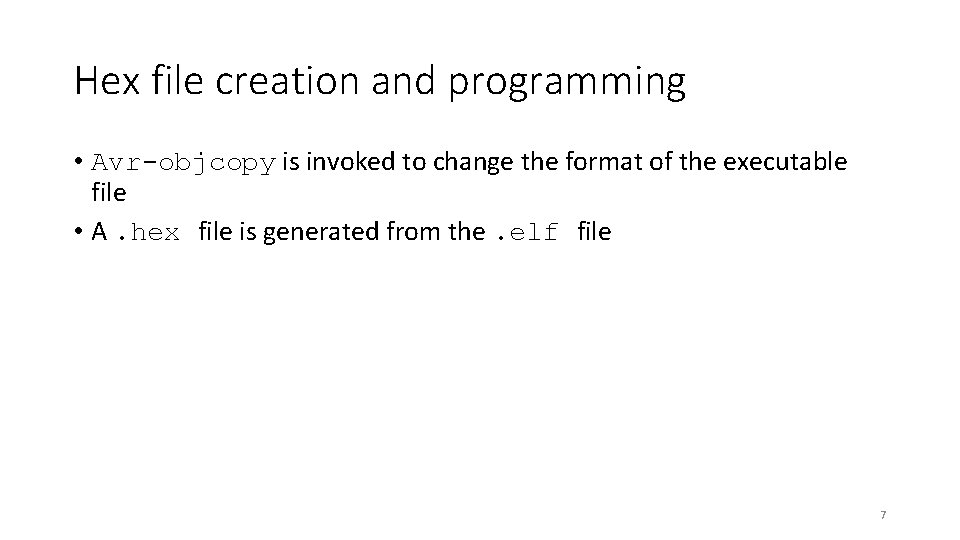 Hex file creation and programming • Avr-objcopy is invoked to change the format of