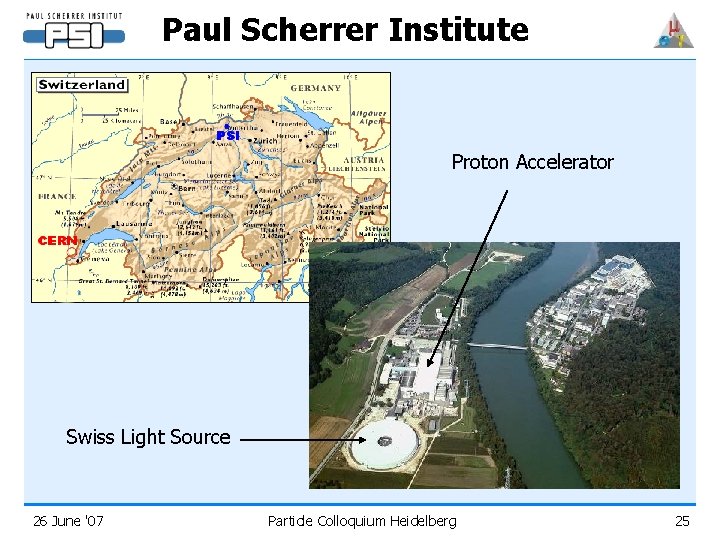 Paul Scherrer Institute Proton Accelerator Swiss Light Source 26 June '07 Particle Colloquium Heidelberg