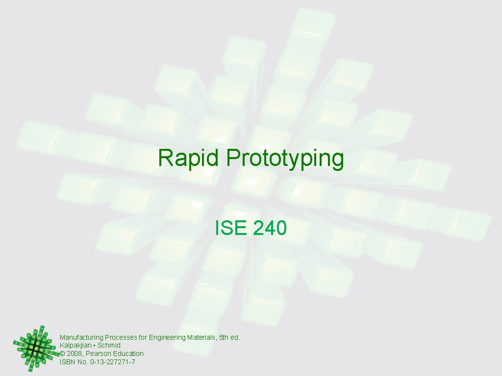 Rapid Prototyping ISE 240 Manufacturing Processes for Engineering Materials, 5 th ed. Kalpakjian •