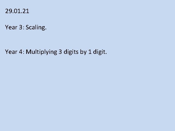 29. 01. 21 Year 3: Scaling. Year 4: Multiplying 3 digits by 1 digit.