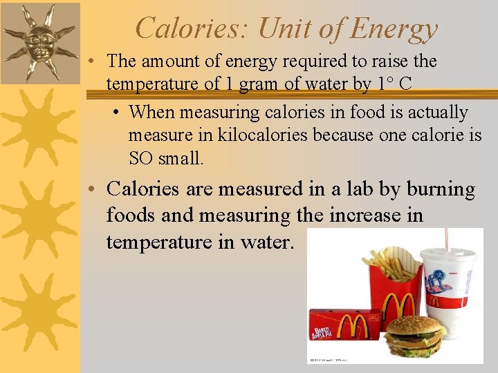 Calories: Unit of Energy • The amount of energy required to raise the temperature