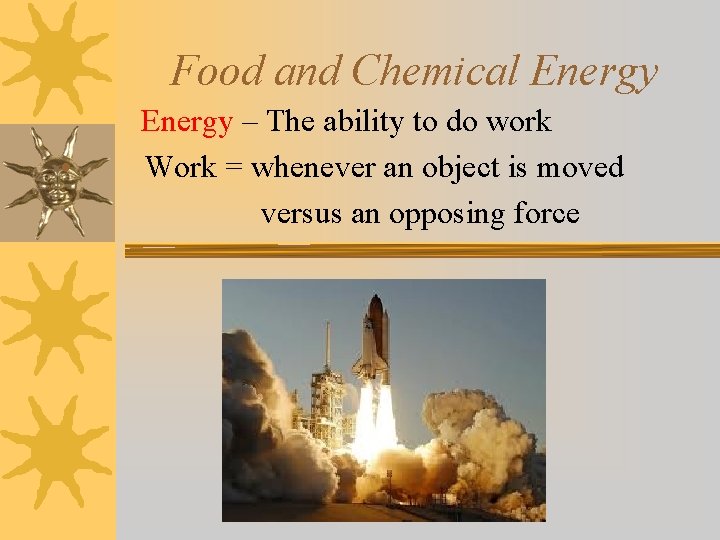 Food and Chemical Energy • Energy – The ability to do work Work =