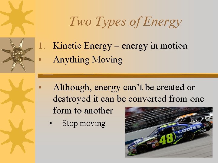 Two Types of Energy 1. Kinetic Energy – energy in motion • Anything Moving
