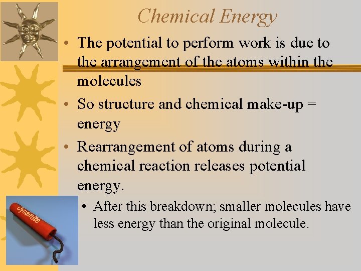 Chemical Energy • The potential to perform work is due to the arrangement of
