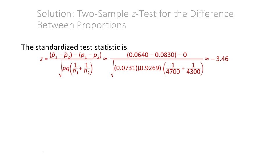 Solution: Two-Sample z-Test for the Difference Between Proportions The standardized test statistic is .
