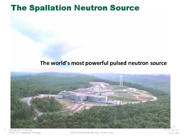 The Spallation Neutron Source The world’s most powerful pulsed neutron source 2 Managed by