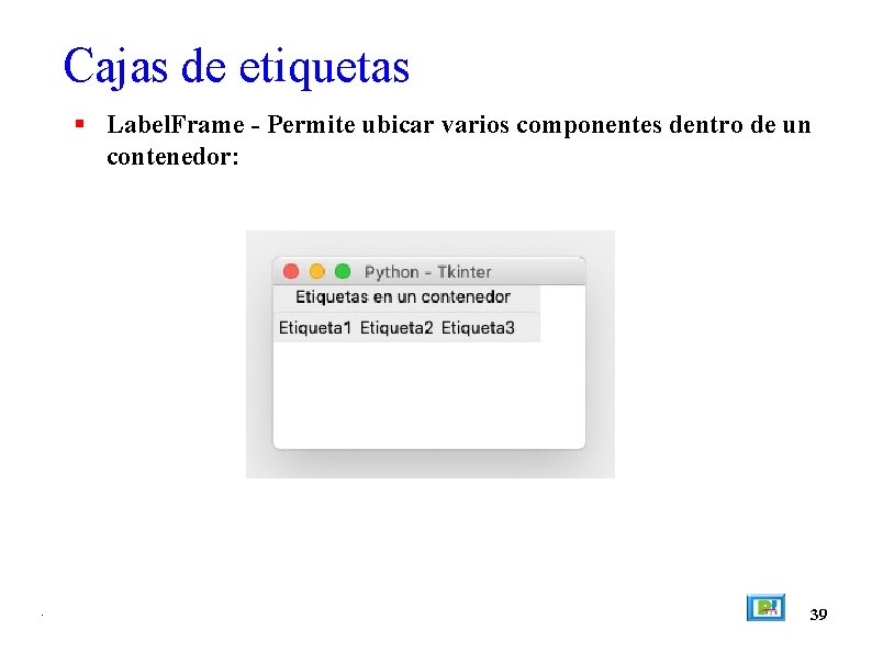 Cajas de etiquetas Label. Frame - Permite ubicar varios componentes dentro de un contenedor: