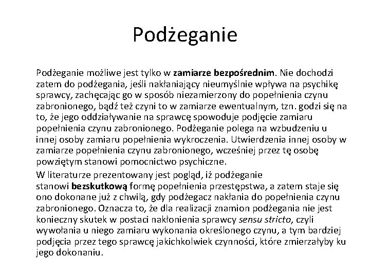 Podżeganie możliwe jest tylko w zamiarze bezpośrednim. Nie dochodzi zatem do podżegania, jeśli nakłaniający