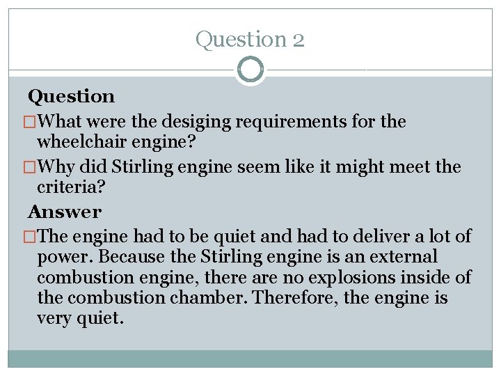 Question 2 Question �What were the desiging requirements for the wheelchair engine? �Why did