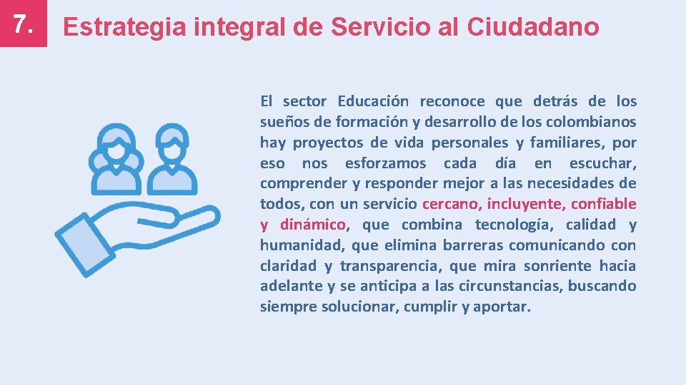 7. Estrategia integral de Servicio al Ciudadano El sector Educación reconoce que detrás de