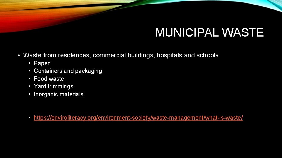 MUNICIPAL WASTE • Waste from residences, commercial buildings, hospitals and schools • • •
