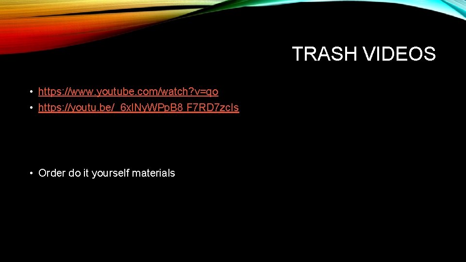 TRASH VIDEOS • https: //www. youtube. com/watch? v=qo • https: //youtu. be/_6 xl. Ny.