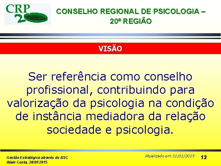 CONSELHO REGIONAL DE PSICOLOGIA – 20ª REGIÃO VISÃO Ser referência como conselho profissional, contribuindo