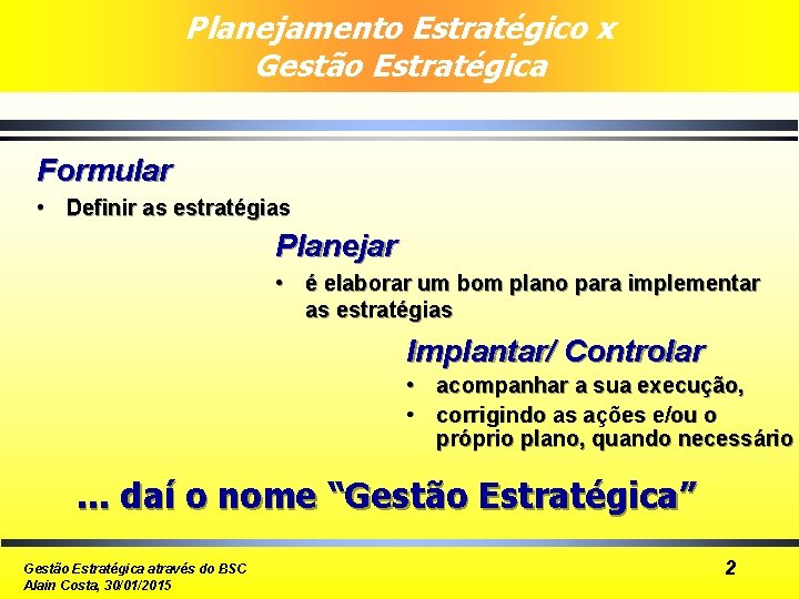 Planejamento Estratégico x Gestão Estratégica Formular • Definir as estratégias Planejar • é elaborar