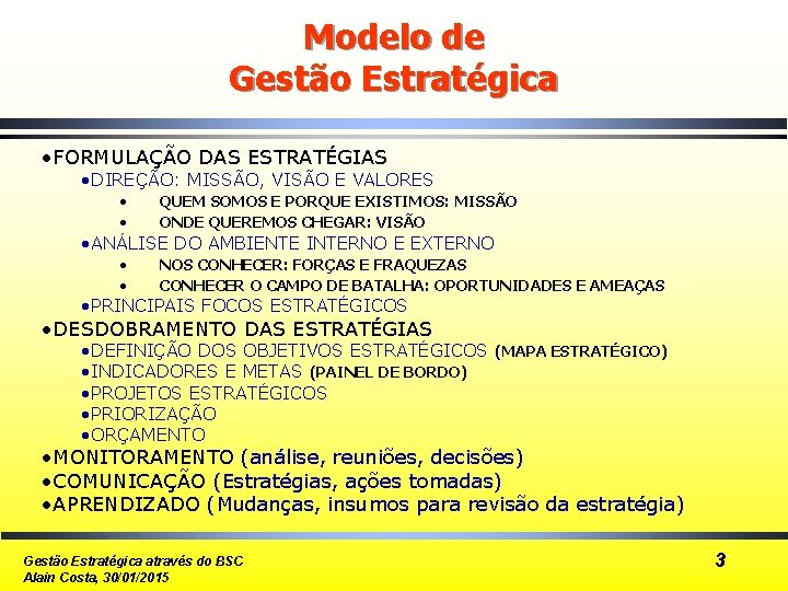 Modelo de Gestão Estratégica • FORMULAÇÃO DAS ESTRATÉGIAS • DIREÇÃO: MISSÃO, VISÃO E VALORES