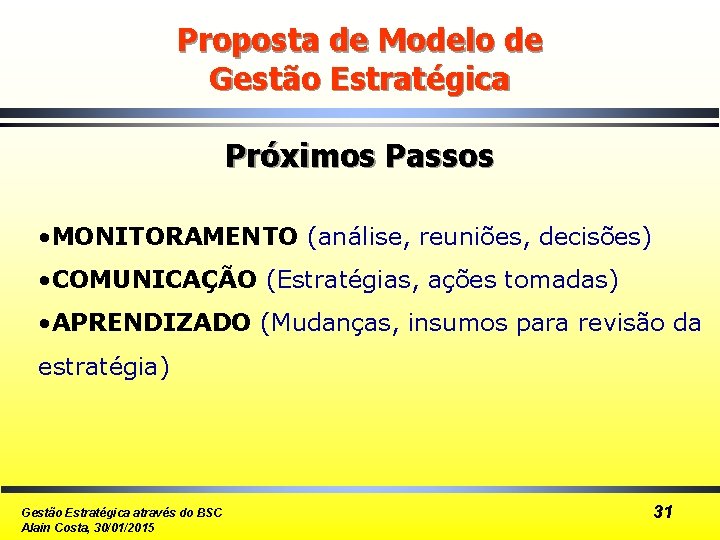 Proposta de Modelo de Gestão Estratégica Próximos Passos • MONITORAMENTO (análise, reuniões, decisões) •