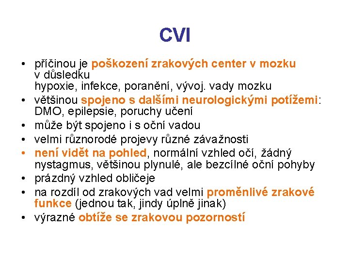 CVI • příčinou je poškození zrakových center v mozku v důsledku hypoxie, infekce, poranění,