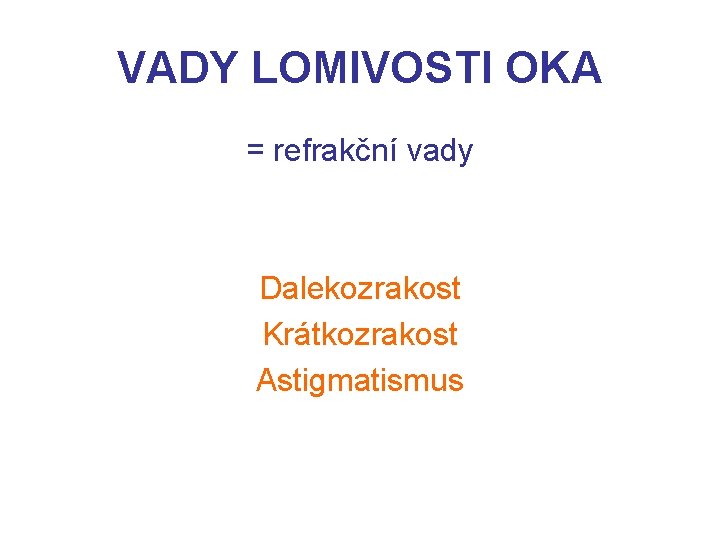 VADY LOMIVOSTI OKA = refrakční vady Dalekozrakost Krátkozrakost Astigmatismus 