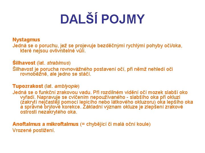 DALŠÍ POJMY Nystagmus Jedná se o poruchu, jež se projevuje bezděčnými rychlými pohyby očí/oka,