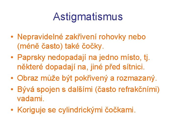 Astigmatismus • Nepravidelné zakřivení rohovky nebo (méně často) také čočky. • Paprsky nedopadají na